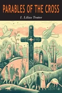 Parables of the Cross - Trotter I. Lilias
