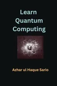 Learn Quantum Computing - Sario Azhar ul Haque