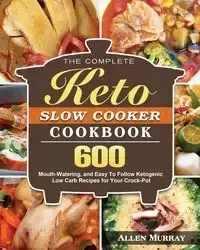 The Complete Keto Slow Cooker Cookbook - Murray Allen