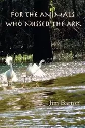 For The Animals Who Missed The Ark - Barton Jim