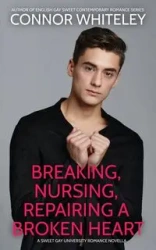 Breaking, Nursing, Repairing A Broken Heart - Whiteley Connor