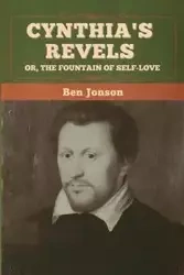 Cynthia's Revels; Or, The Fountain of Self-Love - Ben Jonson