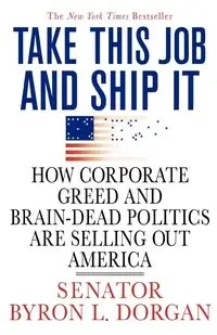 Take This Job and Ship It - Byron L. Dorgan