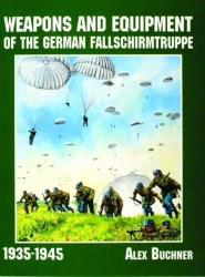 Weapons and Equipment of the German Fallschirmtruppe 1941-1945 - Alex Buchner