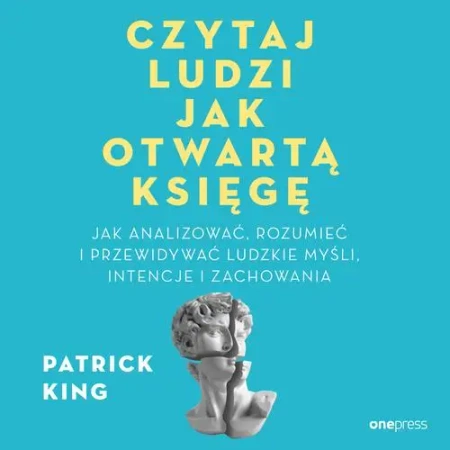 audiobook Czytaj ludzi jak otwartą księgę. Jak analizować, rozumieć i przewidywać ludzkie myśli, intencje i zachowania - Patrick King