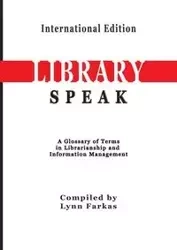 LibrarySpeak A glossary of terms in librarianship and information management (International Edition) - Lynn Farkas