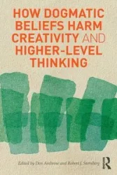 How Dogmatic Beliefs Harm Creativity and Higher-Level Thinking - Ambrose Don