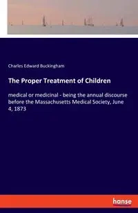 The Proper Treatment of Children - Charles Edward Buckingham