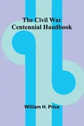 The Civil War Centennial Handbook - William H. Price