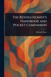 The Revolutionist's Handbook and Pocket Companion - Bernard Shaw