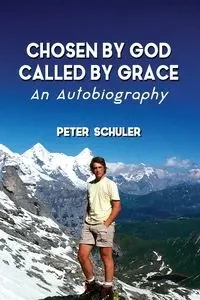 Chosen by God, Called by Grace - Peter Schuler