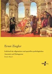 Lehrbuch der allgemeinen und speziellen pathologischen Anatomie und Pathogenese - Ziegler Ernst