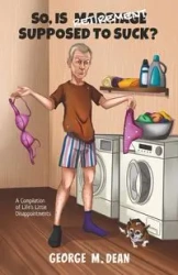 So, Is Retirement Supposed To Suck? - Dean George M.