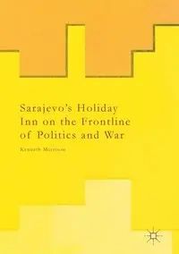 Sarajevo's Holiday Inn on the Frontline of Politics and War - Kenneth Morrison