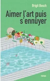 aimer l'art puis s'ennuyer... - Bosch Brigit
