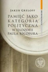 Pamięć jako kategoria polityczna w filozofii... - Jakub Greloff
