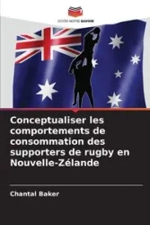 Conceptualiser les comportements de consommation des supporters de rugby en Nouvelle-Zélande - Chantal Baker