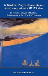 W Wiedniu, Paryżu i Monachium... Artyści poza granicami w XIX i XX wieku / In Vienna, Paris, and Munich... Artists Abroad in the 19th and 20th centuries. - Opracowanie zbiorowe