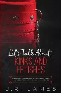 Let's Talk About... Kinks and Fetishes - James J.R.