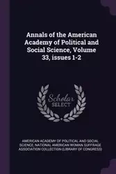 Annals of the American Academy of Political and Social Science, Volume 33, issues 1-2 - American Academy of Political and Social