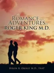 The Romance and Adventures of Roger King M.D. - Byron Oberst