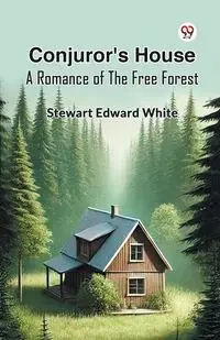 Conjuror's House A Romance Of The Free Forest - Stewart Edward White