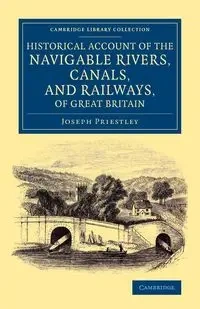 Historical Account of the Navigable Rivers, Canals, and Railways, of Great Britain - Joseph Priestley