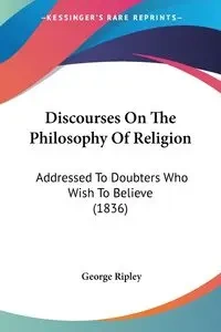 Discourses On The Philosophy Of Religion - George Ripley