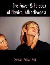 The Power and Paradox of Physical Attractiveness - Gordon L. Patzer