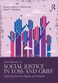 Handbook of Social Justice in Loss and Grief - Harris Darcy L.