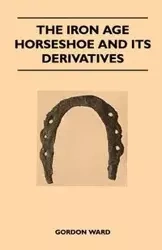 The Iron Age Horseshoe and its Derivatives - Ward Gordon