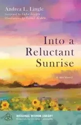 Into a Reluctant Sunrise - Andrea L. Lingle