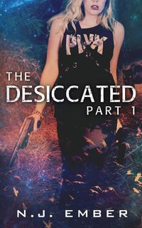 The Desiccated - Part 1 - Ember N.J.
