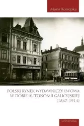 Polski rynek wydawniczy Lwowa w dobie autonomii... - Maria Konopka