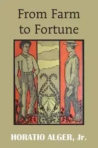 From Farm to Fortune - Alger Horatio Jr.