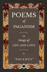 Poems of Paganism; or, Songs of Life and Love - Paganus