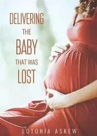 Delivering the Baby that was Lost - Askew Lotonia