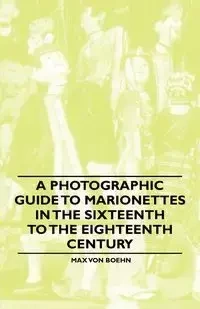 A Photographic Guide to Marionettes in the Sixteenth to the Eighteenth Century - Max von Boehn