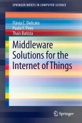 Middleware Solutions for the Internet of Things - Delicato Flávia C.