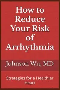 How to Reduce Your Risk of Arrhythmia - Johnson Wu