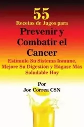 55 Recetas de Jugos para Prevenir y Combatir el Cancer - Joe Correa