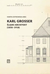 Karl Grosser. Śląski architekt (1850-1918) - Marta Ostrowska-Bies