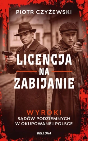 Licencja na zabijanie. Wyroki sądów podziemnych... - Piotr Czyżewski