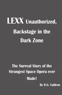 LEXX Unauthorized, Backstage at the Dark Zone - Valdron D.G.
