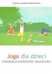 Joga dla dzieci. Poradnik dla rodziców i naucz. - Joanna Jakubik - Hajdukiewicz