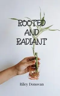 Rooted and Radiant - Donovan Riley