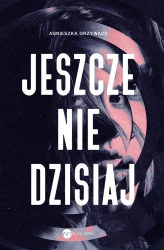 Jeszcze nie dzisiaj - Agnieszka Grzywacz