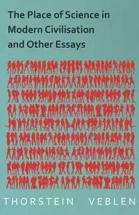 The Place of Science in Modern Civilisation and Other Essays - Veblen Thorstein