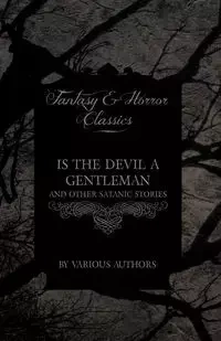 Is the Devil a Gentleman - And Other Satanic Stories (Fantasy and Horror Classics) - Various
