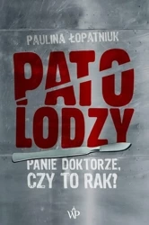 Patolodzy. Panie doktorze, czy to rak? - Paulina Łopatniuk